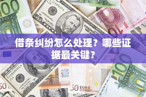 济南借条纠纷怎么处理？哪些证据最关键？