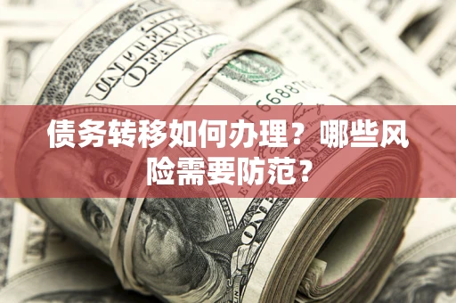 济南债务转移如何办理？哪些风险需要防范？