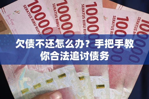 济南欠债不还怎么办？手把手教你合法追讨债务