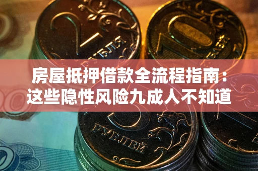 济南房屋抵押借款全流程指南：这些隐性风险九成人不知道