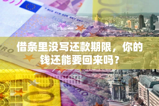 济南借条里没写还款期限，你的钱还能要回来吗？