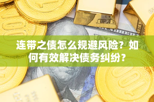 济南连带之债怎么规避风险？如何有效解决债务纠纷？