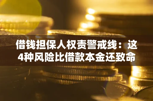 济南借钱担保人权责警戒线：这4种风险比借款本金还致命