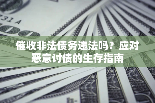 济南催收非法债务违法吗？应对恶意讨债的生存指南