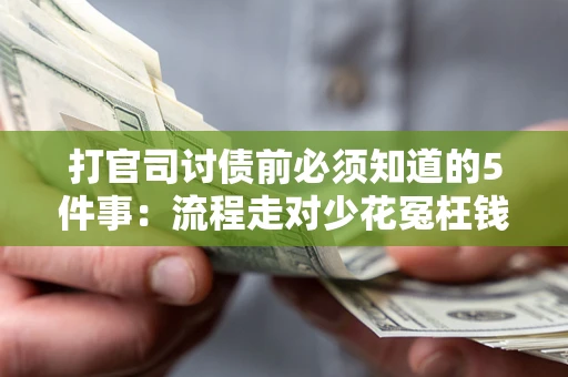 济南打官司讨债前必须知道的5件事：流程走对少花冤枉钱