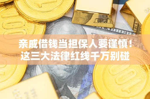 济南亲戚借钱当担保人要谨慎！这三大法律红线千万别碰