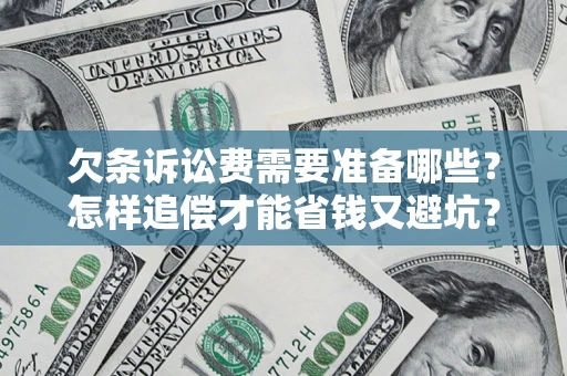 济南欠条诉讼费需要准备哪些？怎样追偿才能省钱又避坑？