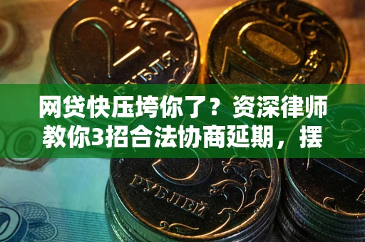 济南网贷快压垮你了？资深律师教你3招合法协商延期，摆脱暴力催收！