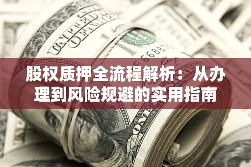 济南股权质押全流程解析：从办理到风险规避的实用指南