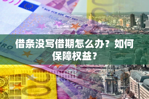 济南借条没写借期怎么办？如何保障权益？