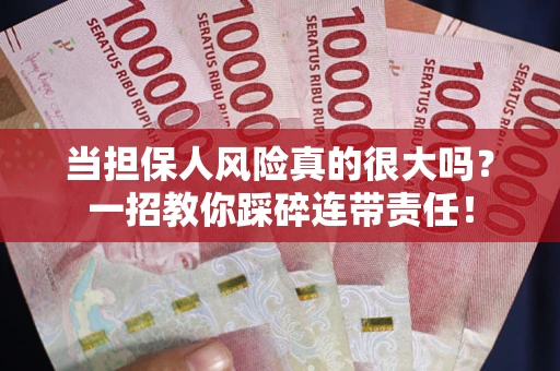 济南当担保人风险真的很大吗？一招教你踩碎连带责任！
