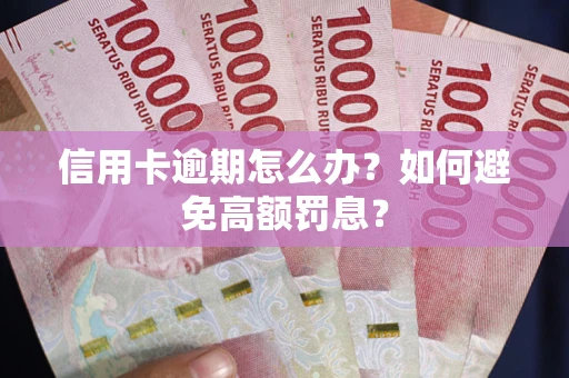 济南信用卡逾期怎么办？如何避免高额罚息？
