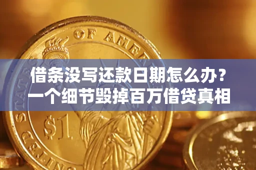 济南借条没写还款日期怎么办？一个细节毁掉百万借贷真相