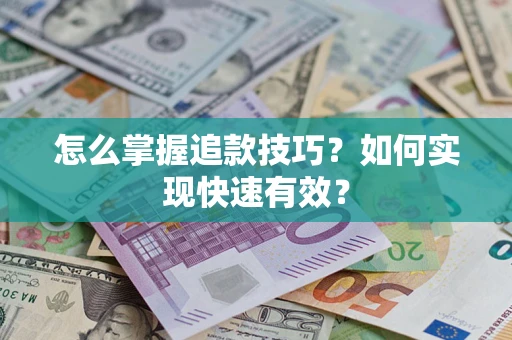 济南怎么掌握追款技巧？如何实现快速有效？