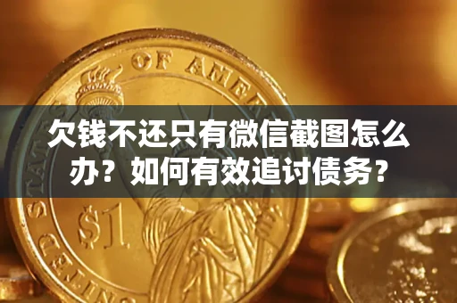 济南欠钱不还只有微信截图怎么办？如何有效追讨债务？