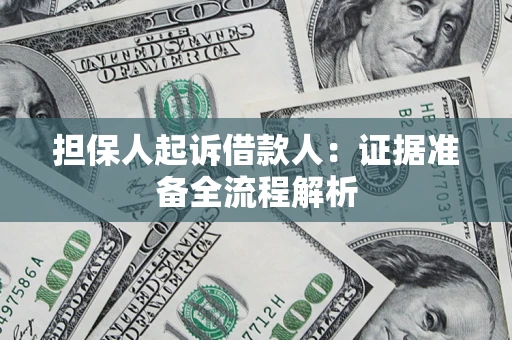济南担保人起诉借款人：证据准备全流程解析