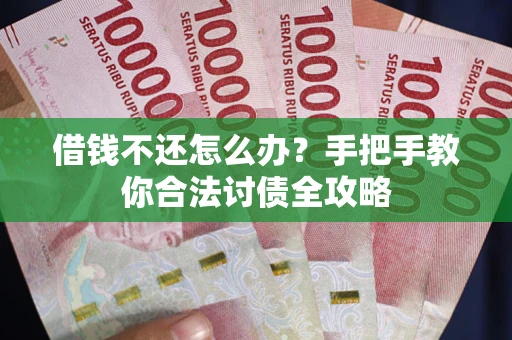 济南借钱不还怎么办？手把手教你合法讨债全攻略