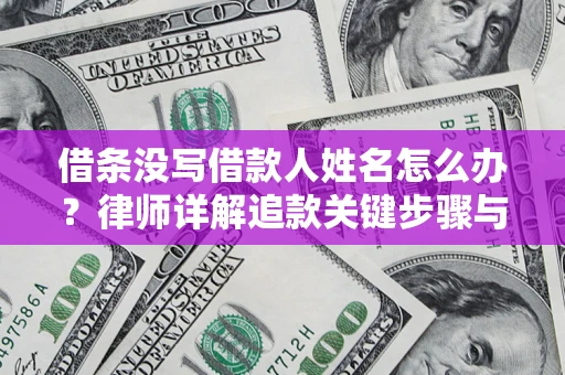 济南借条没写借款人姓名怎么办？律师详解追款关键步骤与证据链构建