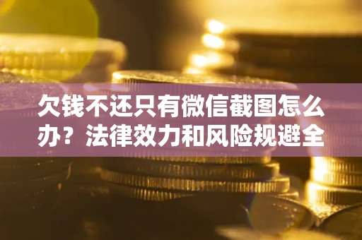 济南欠钱不还只有微信截图怎么办？法律效力和风险规避全解析
