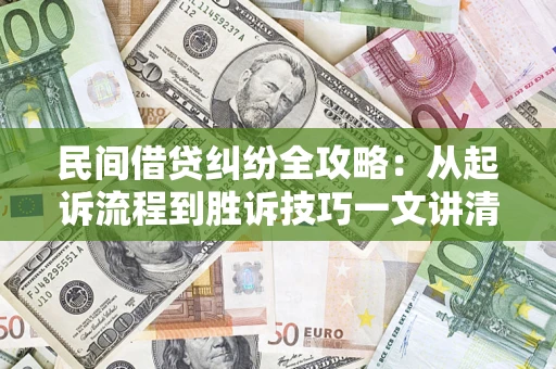 济南民间借贷纠纷全攻略：从起诉流程到胜诉技巧一文讲清
