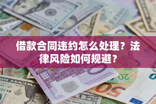 济南借款合同违约怎么处理？法律风险如何规避？