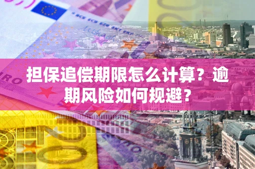 济南担保追偿期限怎么计算？逾期风险如何规避？