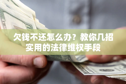 济南欠钱不还怎么办？教你几招实用的法律维权手段