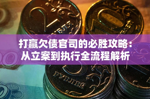 济南打赢欠债官司的必胜攻略：从立案到执行全流程解析