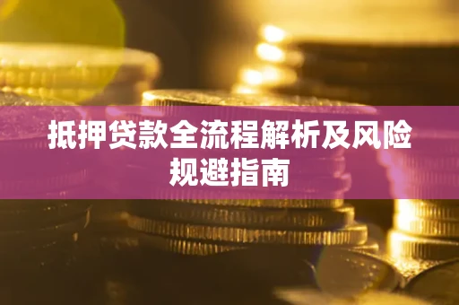 济南抵押贷款全流程解析及风险规避指南