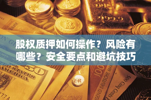 济南股权质押如何操作？风险有哪些？安全要点和避坑技巧？