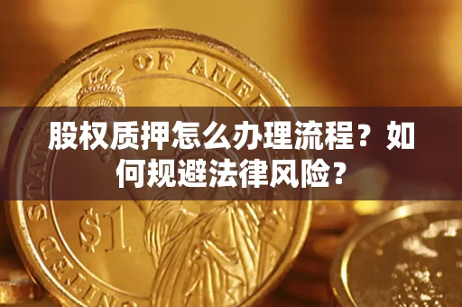 济南股权质押怎么办理流程？如何规避法律风险？