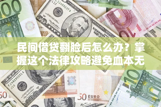 济南民间借贷翻脸后怎么办？掌握这个法律攻略避免血本无归