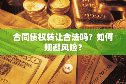 济南合同债权转让合法吗?如何规避风险? 济南合同债权转让合法吗?如何规避风险?
