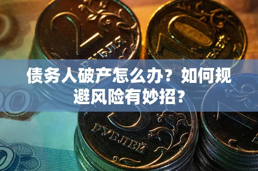 济南债务人破产怎么办？如何规避风险有妙招？