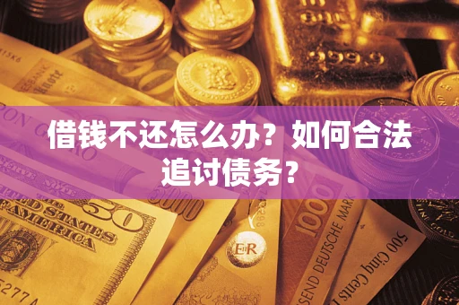 济南借钱不还怎么办？如何合法追讨债务？