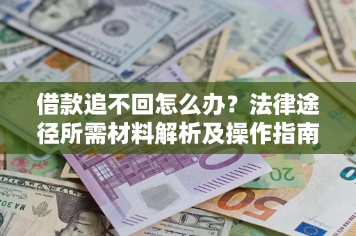 济南借款追不回怎么办?法律途径所需材料解析及操作指南 济南借款追不回怎么办?法律途径所需材料解析及操作指南