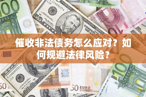 济南催收非法债务怎么应对？如何规避法律风险？