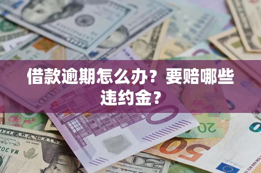 济南借款逾期怎么办？要赔哪些违约金？