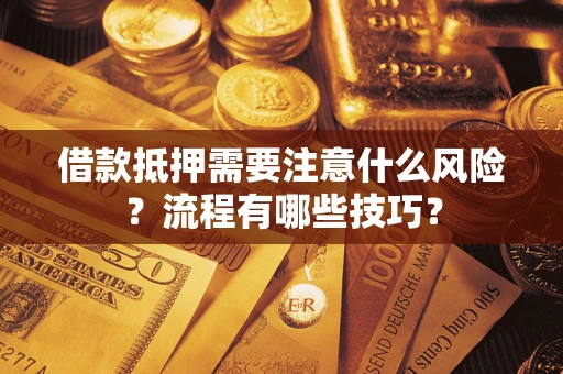 济南借款抵押需要注意什么风险？流程有哪些技巧？