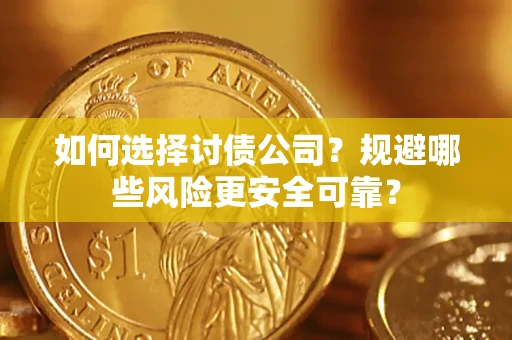 济南如何选择讨债公司？规避哪些风险更安全可靠？