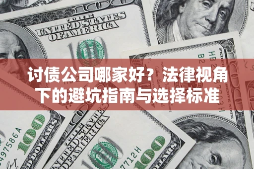济南讨债公司哪家好？法律视角下的避坑指南与选择标准