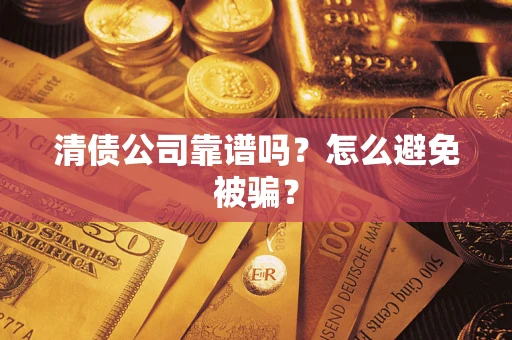 济南清债公司靠谱吗？怎么避免被骗？