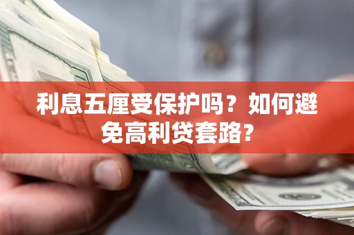 济南利息五厘受保护吗？如何避免高利贷套路？