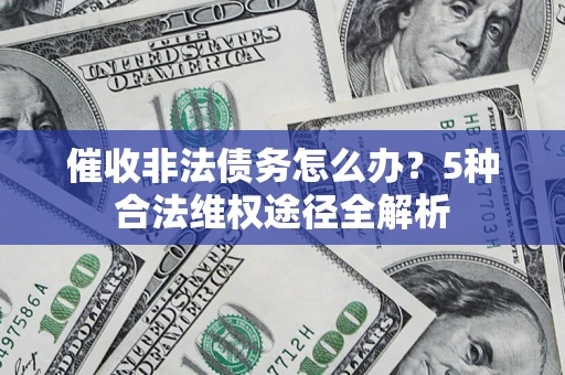 济南催收非法债务怎么办？5种合法维权途径全解析