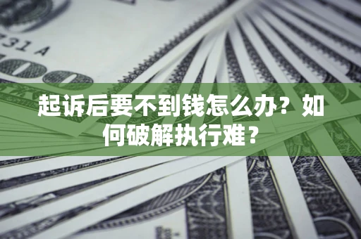 济南起诉后要不到钱怎么办？如何破解执行难？