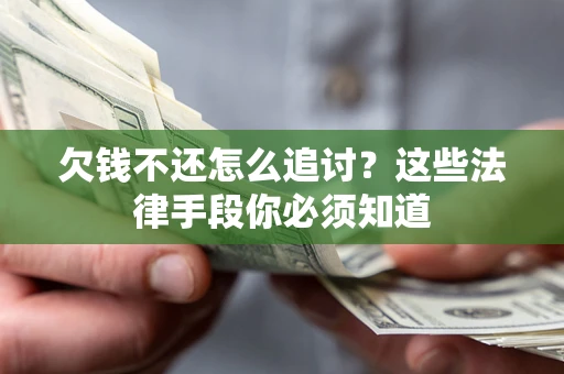 济南欠钱不还怎么追讨？这些法律手段你必须知道