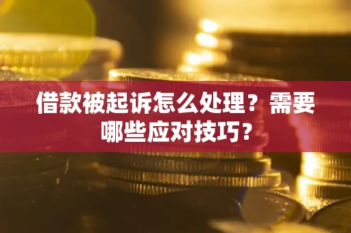 济南借款被起诉怎么处理？需要哪些应对技巧？