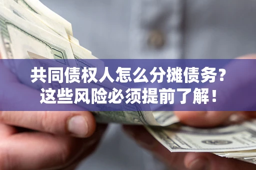 济南共同债权人怎么分摊债务？这些风险必须提前了解！