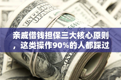 济南亲戚借钱担保三大核心原则，这类操作90%的人都踩过坑！附法院判决案例