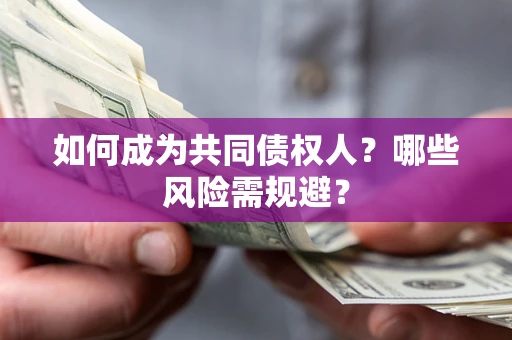 济南如何成为共同债权人？哪些风险需规避？